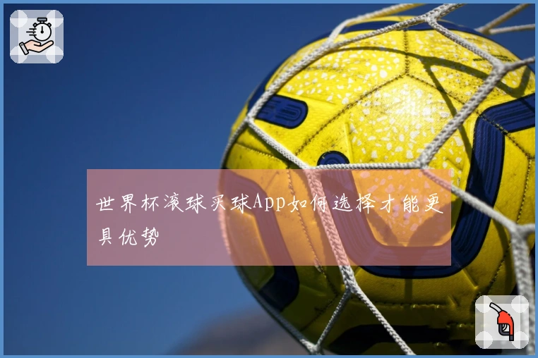 世界杯滚球买球App如何选择才能更具优势